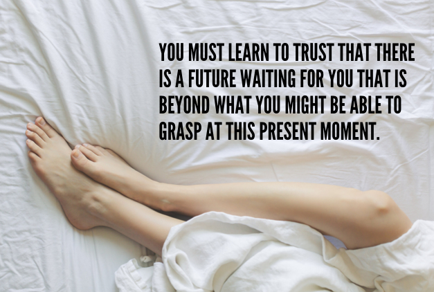 Quote: You Must Learn To Trust That There Is a Future Waiting For You That Is Beyond What You Might Be Able To Grasp At This Present Moment