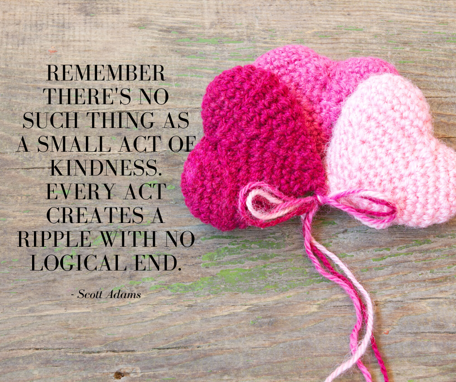 Quote - Remember there's no such thing as a small act of kindness. Every act creates a ripple with no logical end.
