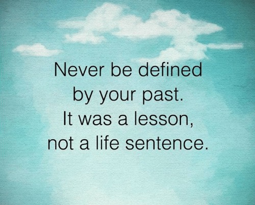 Quote - Never be defined by your past. It was a lesson, not a life sentence.