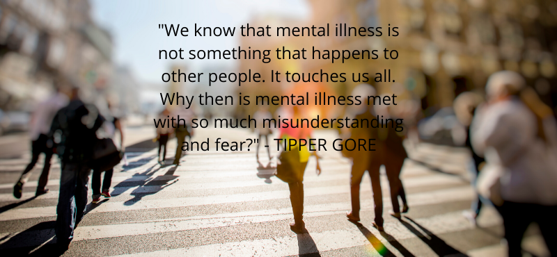 Quote by Tipper Gore - We know that mental illness is not something that happens to other people. It touches us all. Why then is mental illness met with so much misunderstanding and fear?’