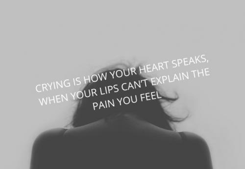 Crying is how your heart speaks when your lips can not explain the pain you feel